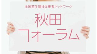 若手福祉従事者ネットワークフォーラム＠秋田