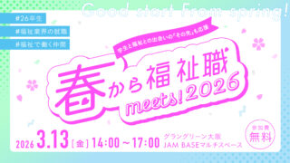 【開催報告】福祉業界の内定者交流会「春から福祉職meets!2026＠大阪」を3月13日（金）に開催しました